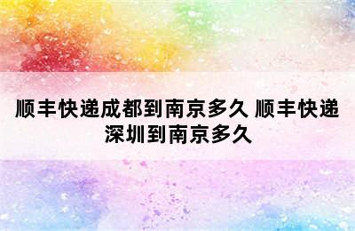 顺丰快递成都到南京多久 顺丰快递深圳到南京多久